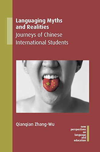 Languaging Myths and Realities: Journeys of Chinese International Students (New Perspectives on Language and Education, 95)