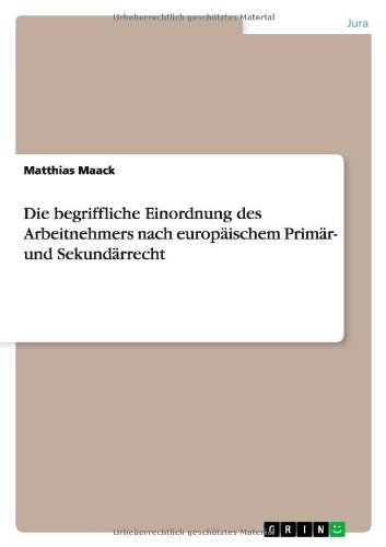 Die begriffliche Einordnung des Arbeitnehmers nach europäischem Primär- und Sekundärrecht
