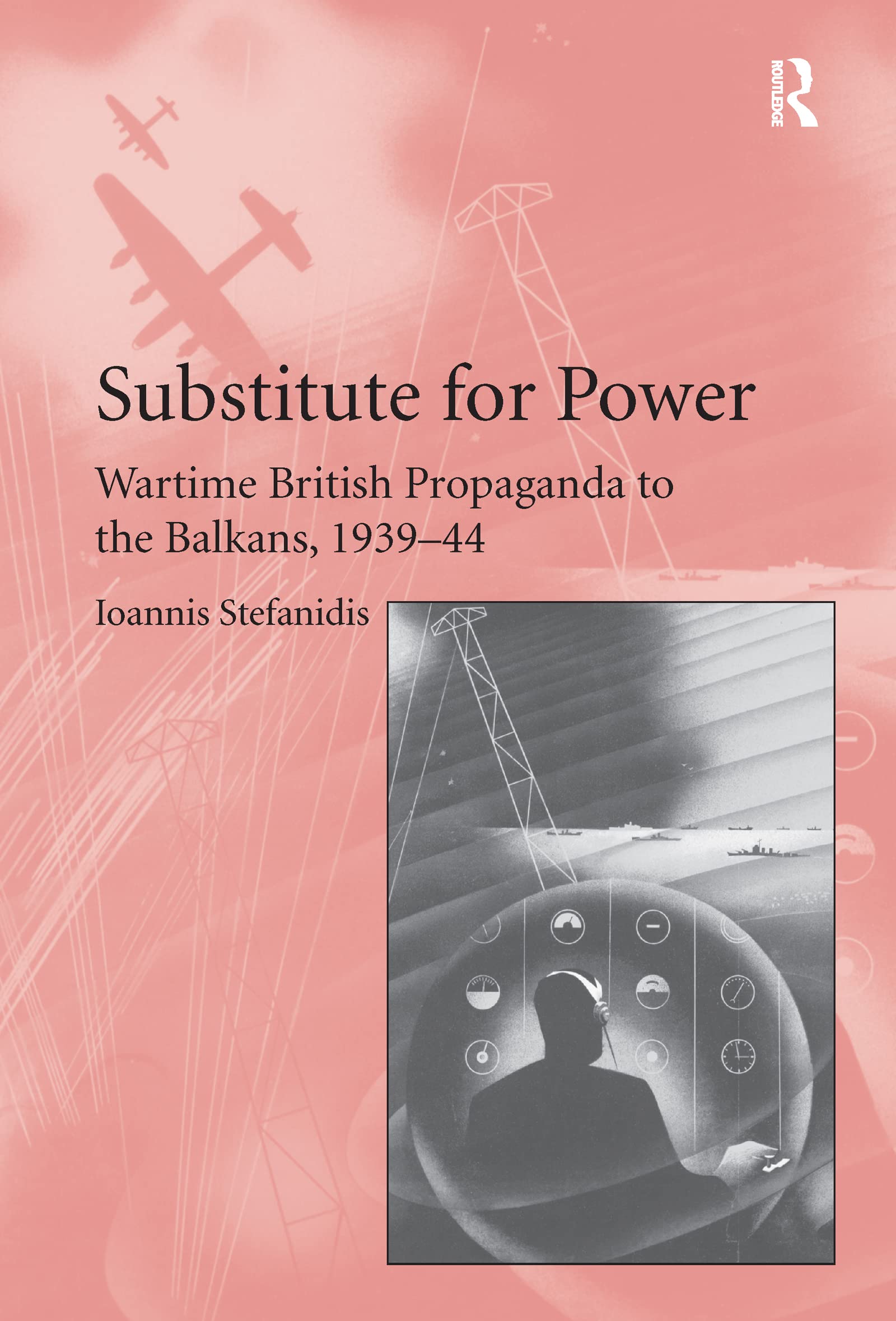 Substitute for Power: Wartime British Propaganda to the Balkans, 1939-44