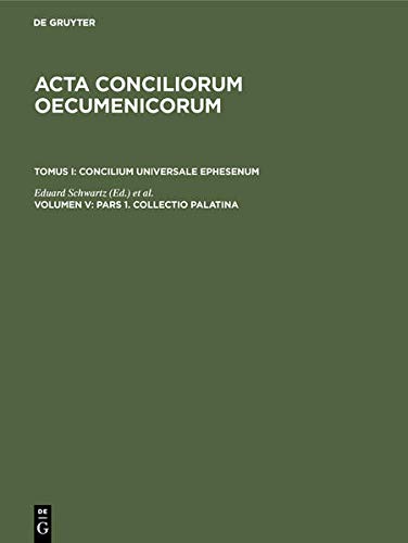 Pars 1. Collectio Palatina. Pars 2. Cyrilli epistula synodica. Collectio Sichardiana ex Collectione Quesneliana. Collectio Winteriana (Acta conciliorum oecumenicorum. Concilium Universale Ephesenum)