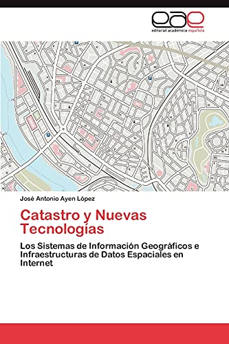 Catastro y Nuevas Tecnologías: Los Sistemas de Información Geográficos e Infraestructuras de Datos Espaciales en Internet