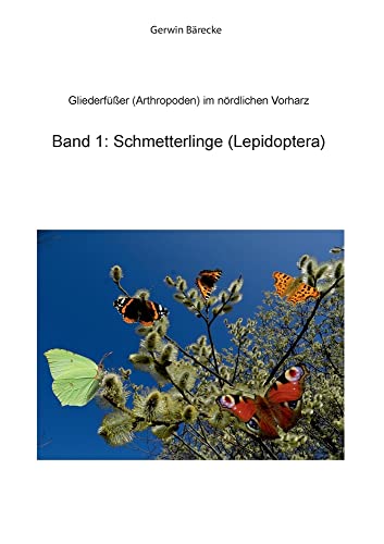 Gliederfüßer (Arthtropoden) in Goslar und Umgebung: Band 1 Schmetterlinge (Lepidoptera) (Gliederfüßer (Arthropoden) in Goslar und Umgebung)