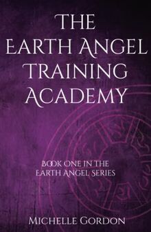 The Earth Angel Training Academy (Earth Angel Series (UK Edition), Band 1)