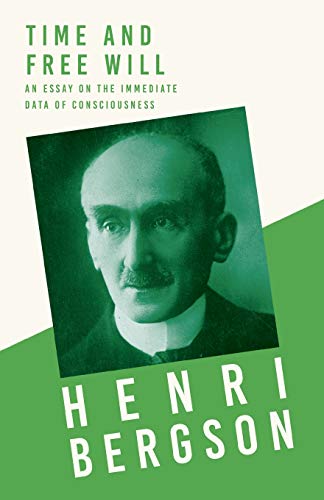 Time and Free Will: An Essay on the Immediate Data of Consciousness: With a Chapter from Bergson and his Philosophy by J. Alexander Gunn