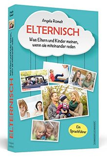 Elternisch: Was Eltern und Kinder meinen, wenn sie miteinander reden. Ein Sprachführer