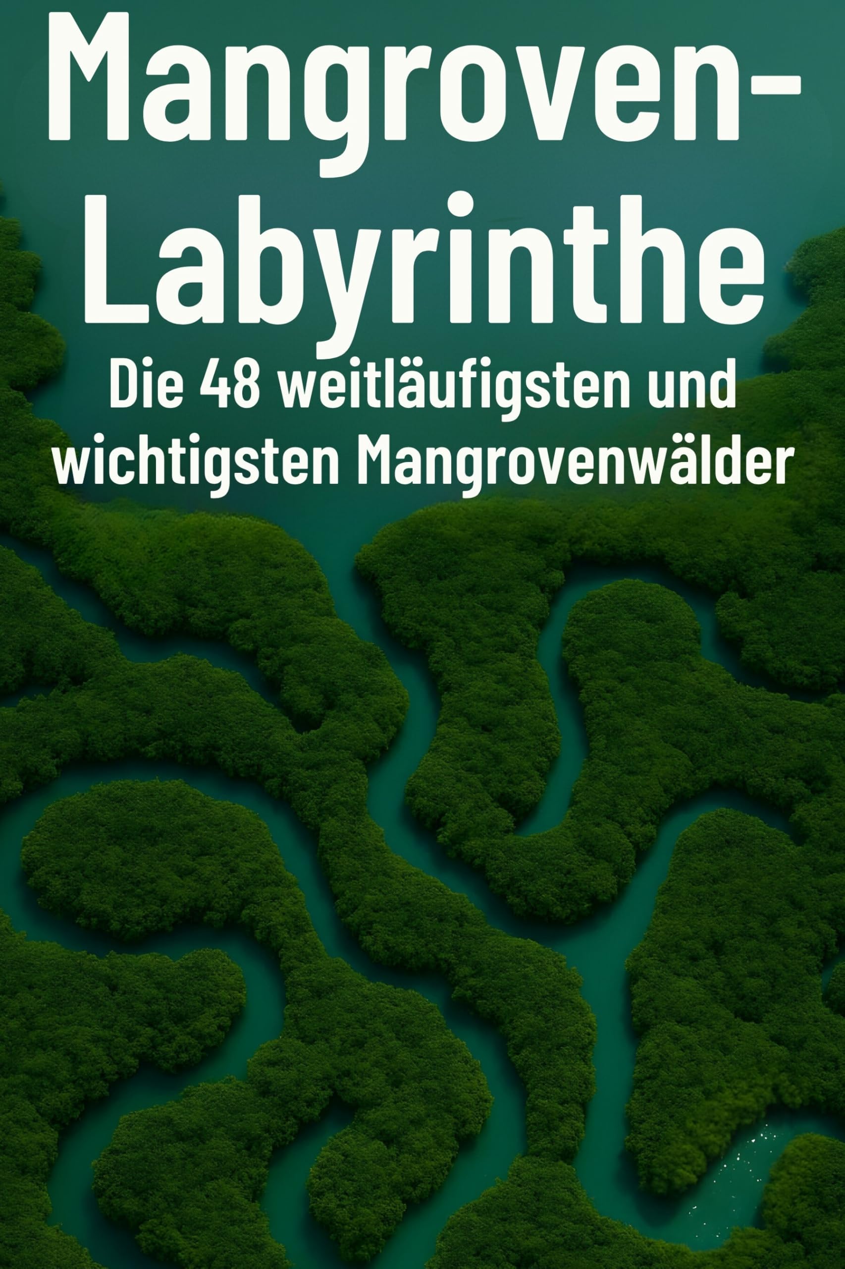 Mangroven-Labyrinthe: Die 48 weitläufigsten und wichtigsten Mangrovenwälder