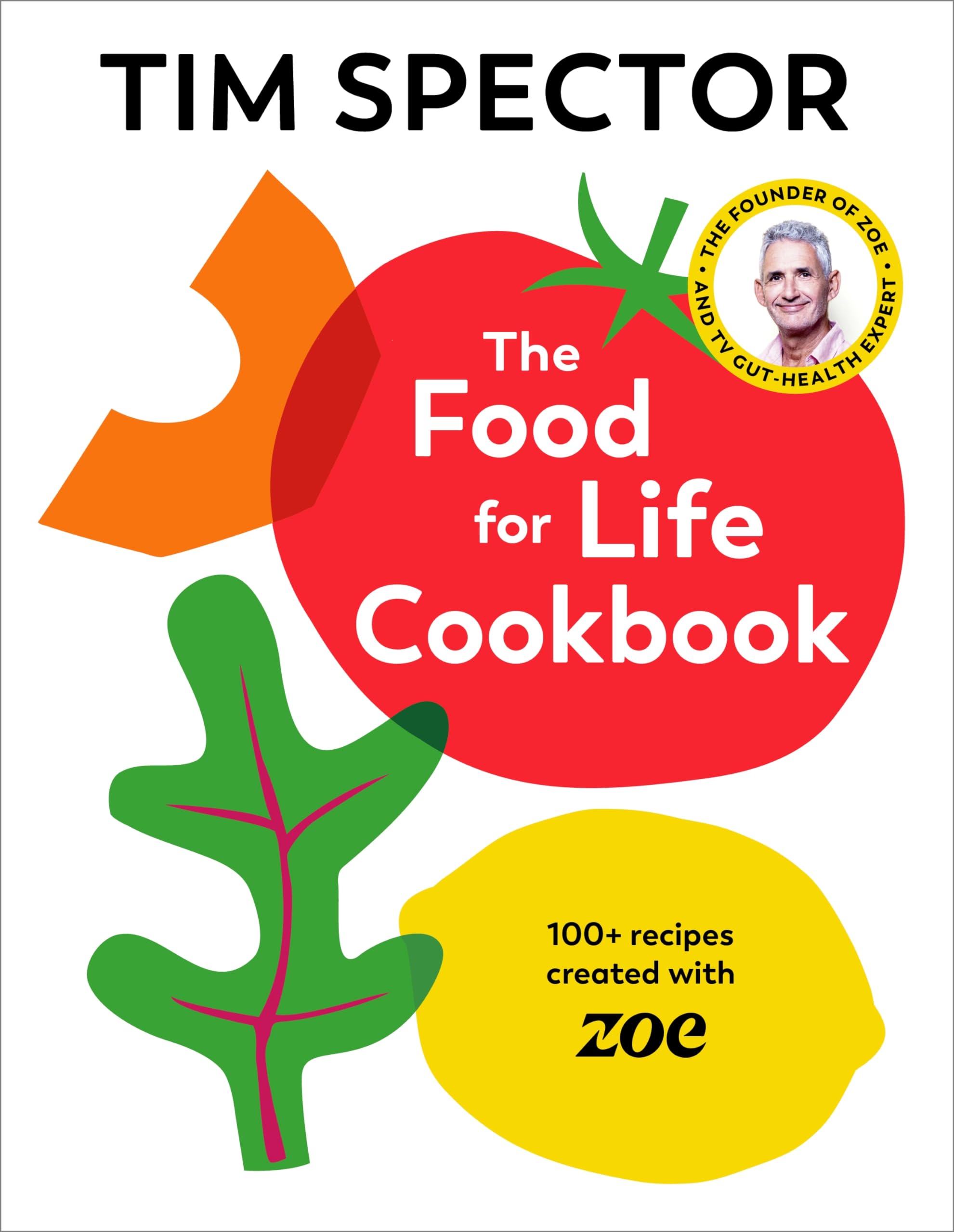 Tim Spector The Food For Life Cookbook, 100+ Recipes Created With Zoe From The #1 Sunday Times Bestselling Author Of Food For Life