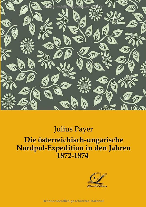 Die österreichisch-ungarische Nordpol-Expedition in den Jahren 1872-1874