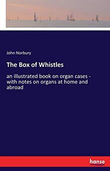The Box of Whistles: an illustrated book on organ cases - with notes on organs at home and abroad