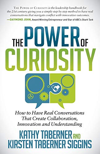 Power of Curiosity: How to Have Real Conversations that create Collaboration, Innovation and Understanding