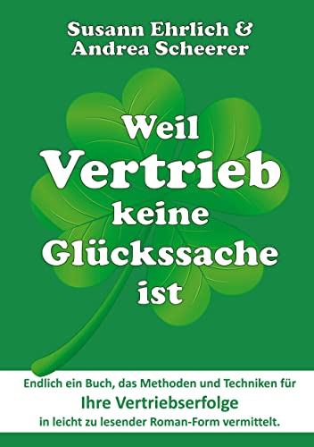 Weil Vertrieb keine Glückssache ist: Der Roman, der Sie mit Methodik im Vertrieb erfolgreich macht ― Plus: Theorieteil, der die im Roman angesprochenen Techniken erläutert