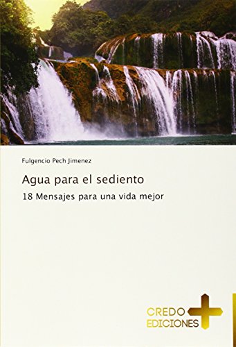 Agua para el sediento: 18 Mensajes para una vida mejor