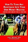HOW TO TURN A RACETRACK INTO YOUR OWN PRIVATE MONEY MACHINE (AND BE JUST ONE OF THE 2% THAT DO)