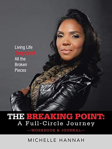 The Breaking Point: A Full-Circle Journey, Workbook & Journal: Living Life beyond All the Broken Pieces
