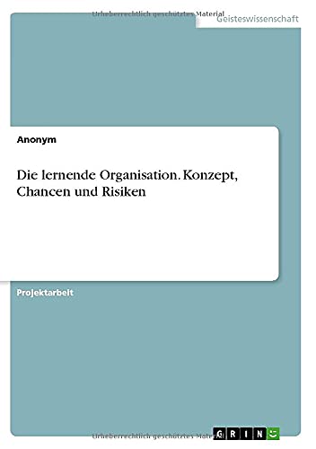Die lernende Organisation. Konzept, Chancen und Risiken