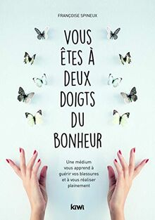 Vous êtes à deux doigts du bonheur : une médium vous apprend à guérir vos blessures et à vous réaliser pleinement