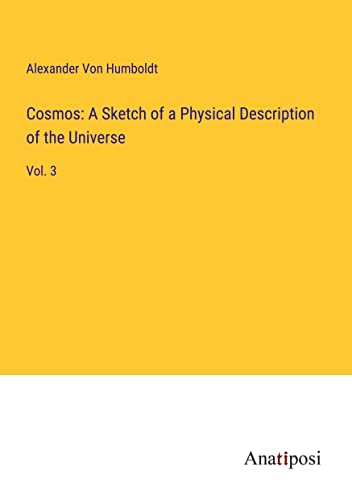 Cosmos: A Sketch of a Physical Description of the Universe: Vol. 3