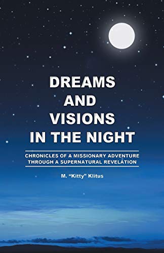 Dreams and Visions in the Night: Chronicles of A Missionary Adventure Through A Supernatural Revelation