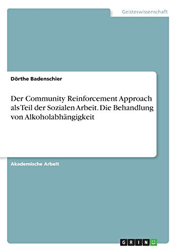 Der Community Reinforcement Approach als Teil der Sozialen Arbeit. Die Behandlung von Alkoholabhängigkeit