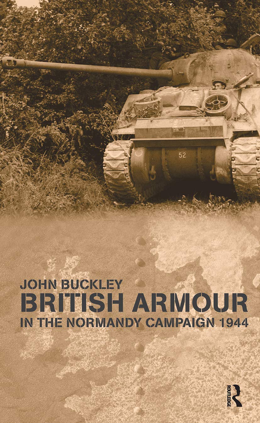 John Buckley British Armour In The Normandy Campaign (Cass Series--military History And Policy, Band 15)