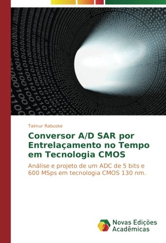Conversor A/D SAR por Entrelaçamento no Tempo em Tecnologia CMOS: Análise e projeto de um ADC de 5 bits e 600 MSps em tecnologia CMOS 130 nm.
