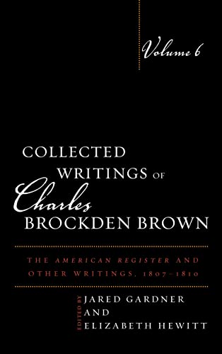 Collected Writings of Charles Brockden Brown: The American Register and Other Writings, 1807-1810, Volume 6