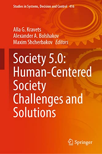 Society 5.0: Human-Centered Society Challenges and Solutions (Studies in Systems, Decision and Control, 416, Band 416)