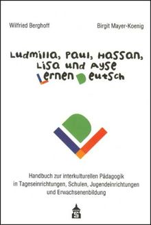 Ludmilla, Paul, Hassan, Lisa und Ayse lernen Deutsch: Handbuch zur interkulturellen Pädagogik in Tageseinrichtungen, Schulen, Jugendeinrichtungen und Erwachsenenbildung