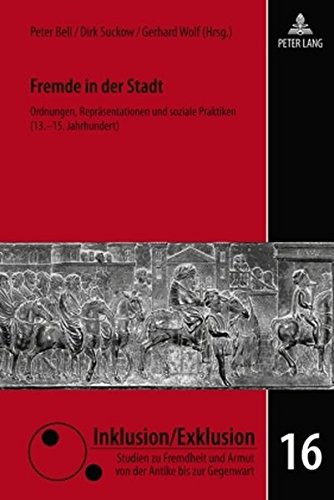 Fremde in der Stadt: Ordnungen, Repräsentationen und soziale Praktiken (13.-15. Jahrhundert) (Inklusion/Exklusion)