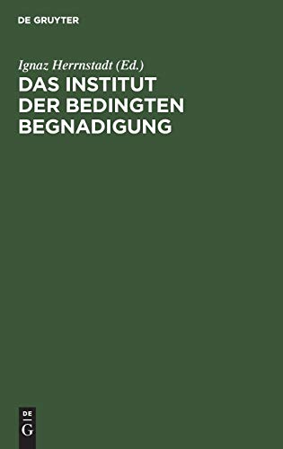 Das Institut der bedingten Begnadigung: Ein Hilfsbuch zur Bearbeitung von Strafaussetzungssachen mit Beispielen, Verfügungsentwürfen und Formularen. Für die preußische Praxis