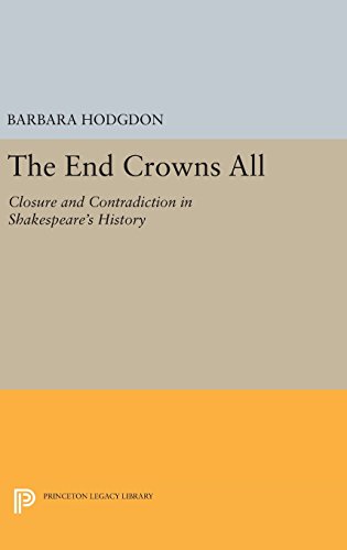 The End Crowns All: Closure and Contradiction in Shakespeare's History (Princeton Legacy Library)