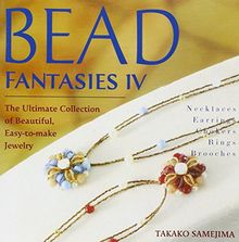 Bead Fantasies IV: The Ultimate Collection of Beautiful, Easy-To-Make Jewelry