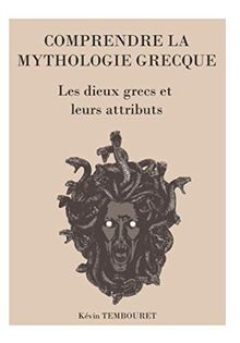 COMPRENDRE LA MYTHOLOGIE GRECQUE: Les dieux grecs et leurs attributs