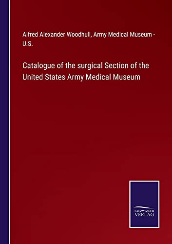 Catalogue of the surgical Section of the United States Army Medical Museum