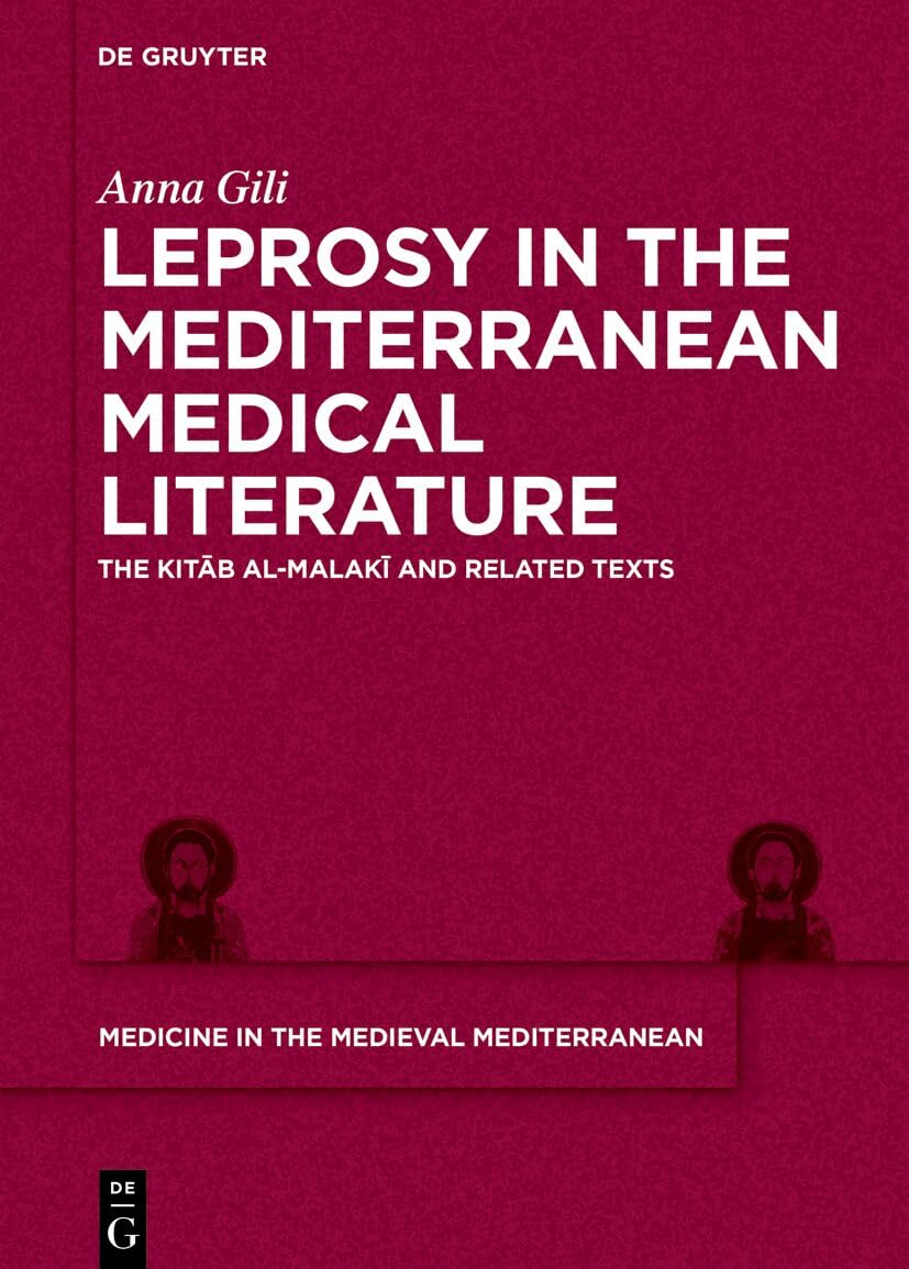 Leprosy in the Mediterranean Medical Literature: The Kitāb al-Malakī and Related Texts (Medicine in the Medieval Mediterranean, 12)