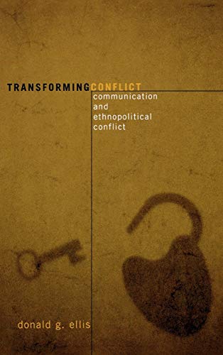 Transforming Conflict: Communication and Ethnopolitical Conflict (Communication, Media, and Politics)