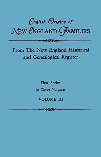 English Origins of New England Families. From The New England Historical and Genealogical Register. First Series, in Three Volumes. Volume III