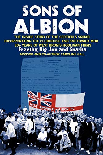 Sons of Albion: The Inside Story of the Section 5 Squad Incorporating the Clubhouse and Smethwick Mob 30+ Years of West Brom's Hooliga