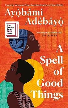 A Spell of Good Things: Longlisted for the Booker Prize 2023