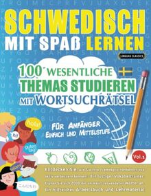 SCHWEDISCH MIT SPAß LERNEN - FÜR ANFÄNGER: EINFACH UND MITTELSTUFE – 100 WESENTLICHE THEMAS STUDIEREN MIT WORTSUCHRÄTSEL - VOL.1: Entdecken Sie, wie ... aktiv verbessern können!