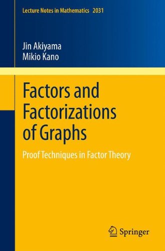 Factors and Factorizations of Graphs: Proof Techniques in Factor Theory (Lecture Notes in Mathematics 2031)
