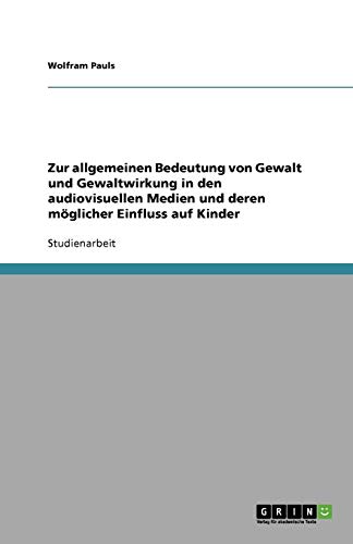 Zur allgemeinen Bedeutung von Gewalt und Gewaltwirkung in den audiovisuellen Medien und deren möglicher Einfluss auf Kinder