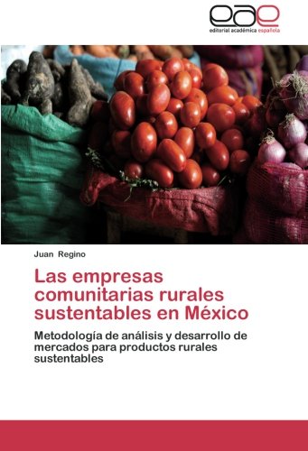 Las empresas comunitarias rurales sustentables en México: Metodología de análisis y desarrollo de mercados para productos rurales sustentables