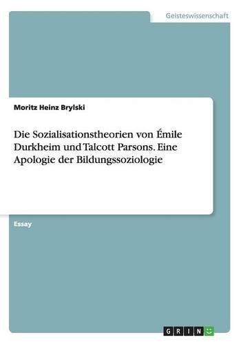 Die Sozialisationstheorien von ÉmileDurkheim und Talcott Parsons. Eine Apologie der Bildungssoziologie