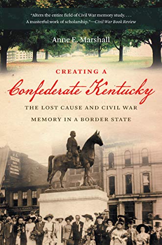 Creating a Confederate Kentucky: The Lost Cause and Civil War Memory in a Border State (Civil War America)