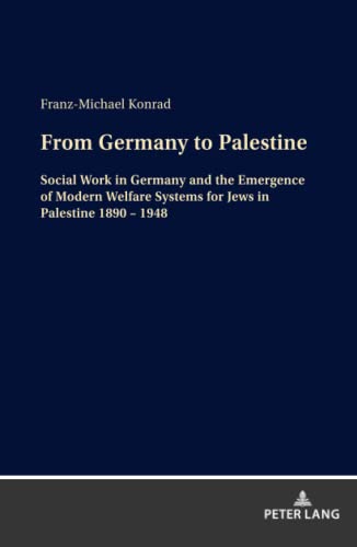 From Germany to Palestine: Social Work in Germany and the Emergence of Modern Welfare Systems for Jews in Palestine 1890 ¿ 1948