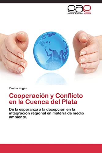 Cooperación y Conflicto en la Cuenca del Plata: De la esperanza a la decepcion en la integracion regional en materia de medio ambiente.