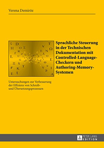 Sprachliche Steuerung in der Technischen Dokumentation mit Controlled-Language-Checkern und Authoring-Memory-Systemen: Untersuchungen zur Verbesserung ... zur Sprach- und Translationswissenschaft)