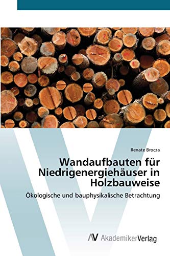 Wandaufbauten für Niedrigenergiehäuser in Holzbauweise: Ökologische und bauphysikalische Betrachtung