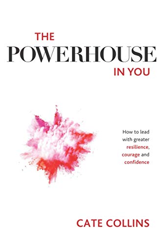 The Powerhouse in You: How to Lead with Greater Resilience, Courage, and Confidence